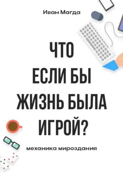Обложка книги Что если бы жизнь была игрой? Механика мироздания, Иван Романович Магда