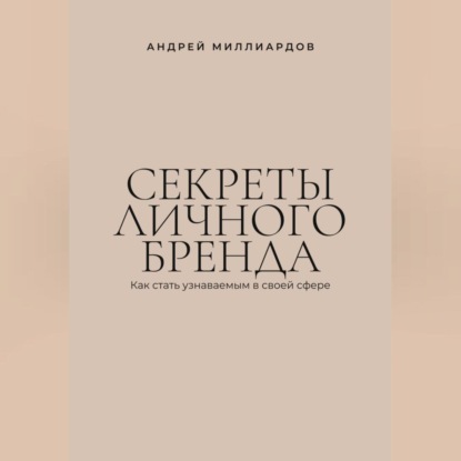 Секреты личного бренда. Как стать узнаваемым в своей сфере