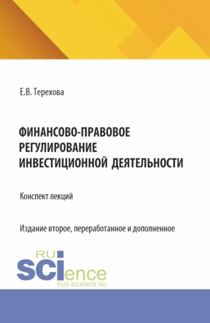 Обложка книги Финансово-правовое регулирование инвестиционной деятельности: конспект лекций (из серии книг по инвестиционному праву). (Бакалавриат, Магистратура). Учебное пособие., Елена Владиславовна Терехова