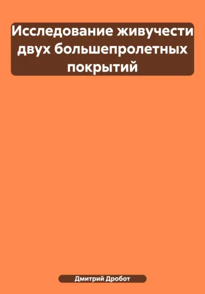 Обложка книги Исследование живучести двух большепролетных покрытий, Дмитрий Юрьевич Дробот