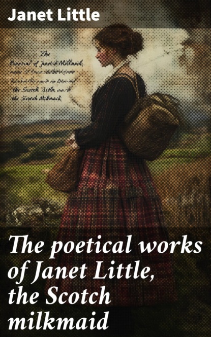 The poetical works of Janet Little, the Scotch milkmaid