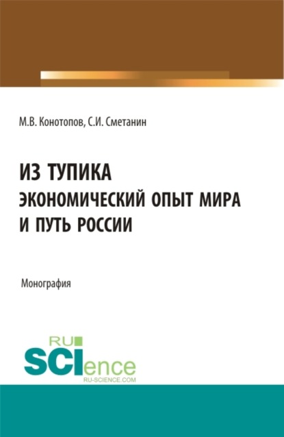 

Из тупика. Экономический опыт мира и путь России. (Аспирантура, Бакалавриат, Магистратура). Монография.