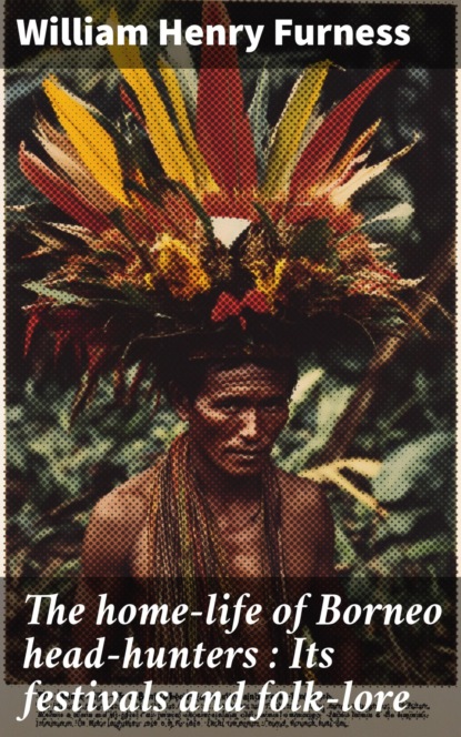 The home-life of Borneo head-hunters : Its festivals and folk-lore