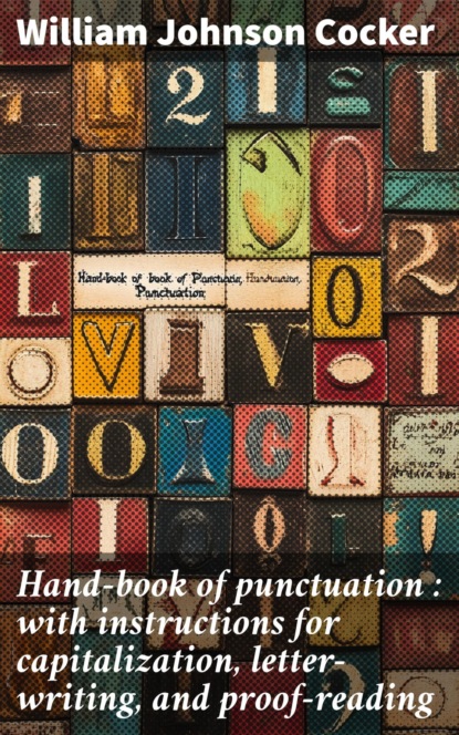Hand-book of punctuation : with instructions for capitalization, letter-writing, and proof-reading