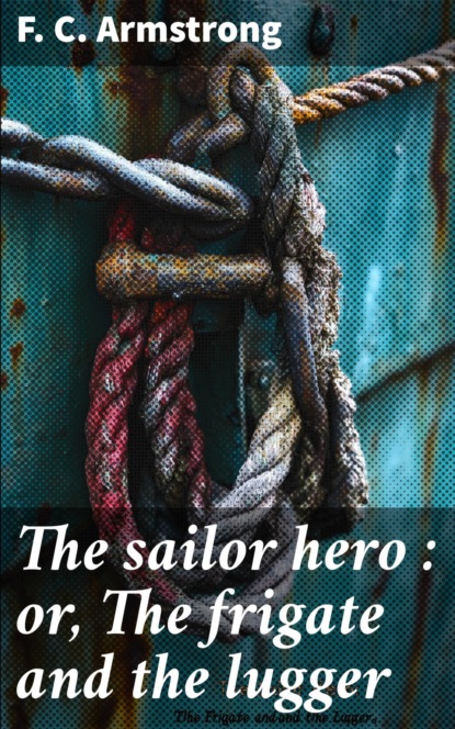 The sailor hero : or, The frigate and the lugger