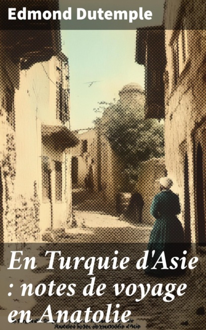 En Turquie d'Asie : notes de voyage en Anatolie