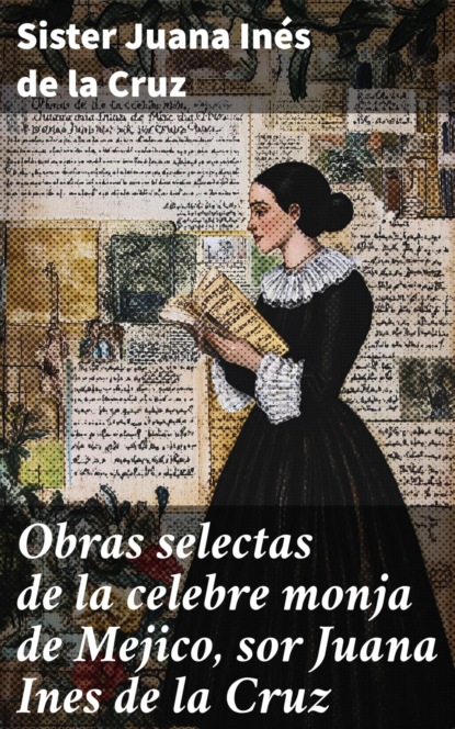 Obras selectas de la celebre monja de Mejico, sor Juana Ines de la Cruz