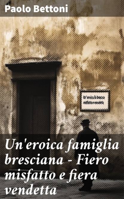 Un'eroica famiglia bresciana - Fiero misfatto e fiera vendetta