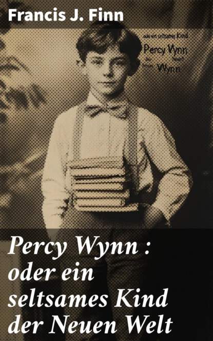 Percy Wynn : oder ein seltsames Kind der Neuen Welt