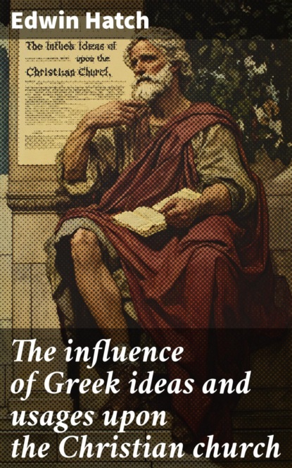 The influence of Greek ideas and usages upon the Christian church