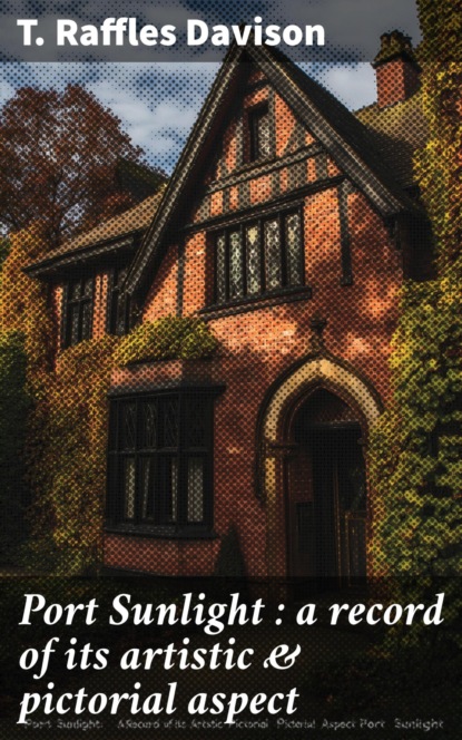 Port Sunlight : a record of its artistic & pictorial aspect