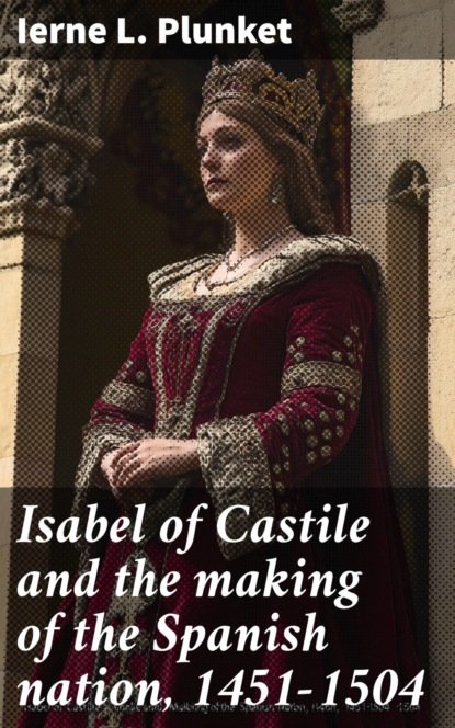 Isabel of Castile and the making of the Spanish nation, 1451-1504