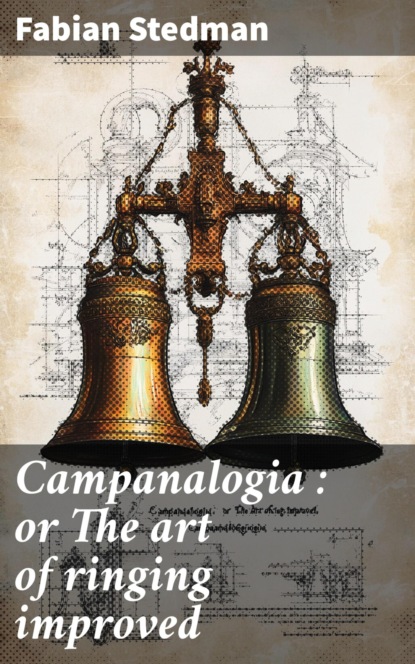 Campanalogia : or The art of ringing improved