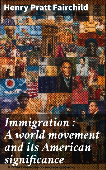 Immigration : A world movement and its American significance