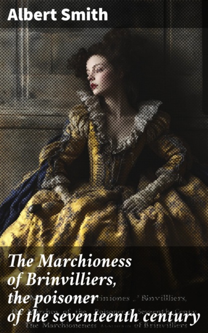 The Marchioness of Brinvilliers, the poisoner of the seventeenth century