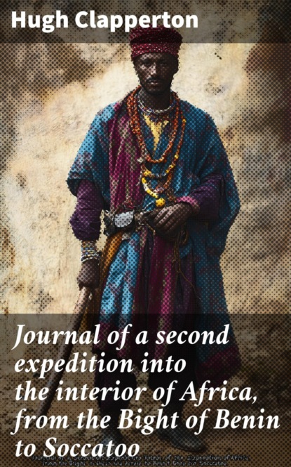 Journal of a second expedition into the interior of Africa, from the Bight of Benin to Soccatoo
