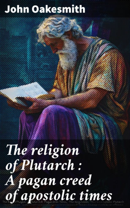 The religion of Plutarch : A pagan creed of apostolic times