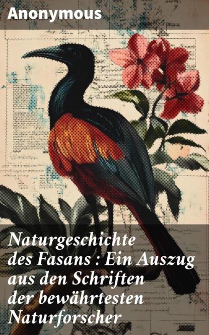 Naturgeschichte des Fasans : Ein Auszug aus den Schriften der bewährtesten Naturforscher