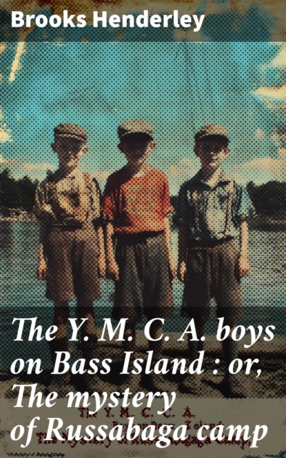The Y. M. C. A. boys on Bass Island : or, The mystery of Russabaga camp