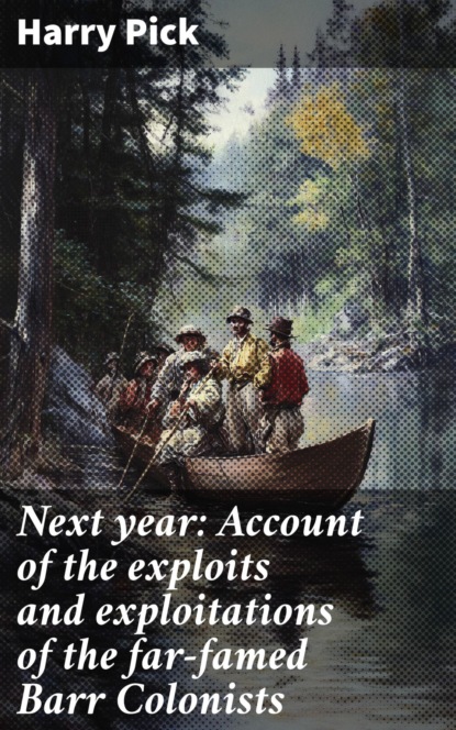 Next year: Account of the exploits and exploitations of the far-famed Barr Colonists