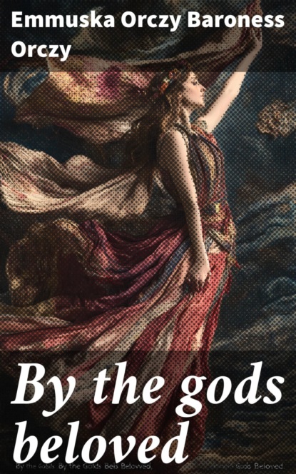 By the gods beloved
