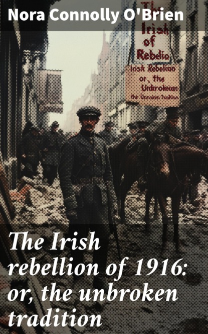 The Irish rebellion of 1916: or, the unbroken tradition