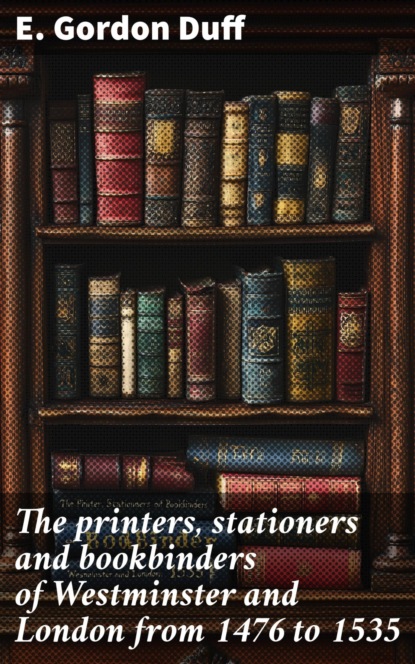 The printers, stationers and bookbinders of Westminster and London from 1476 to 1535