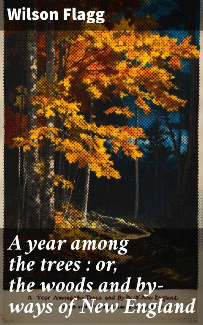 A year among the trees : or, the woods and by-ways of New England
