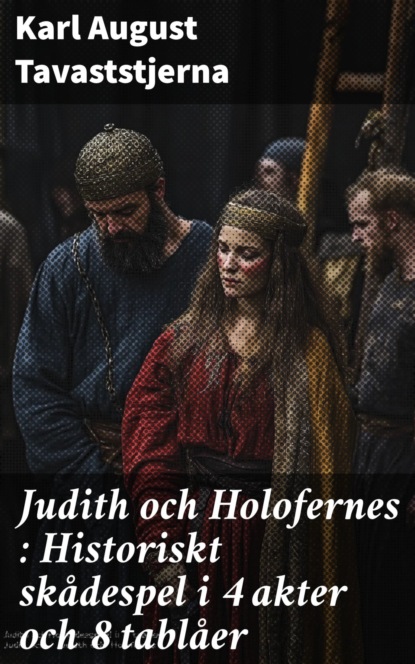 Judith och Holofernes : Historiskt skådespel i 4 akter och 8 tablåer