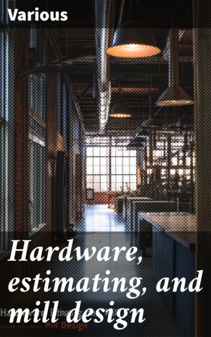 Hardware, estimating, and mill design