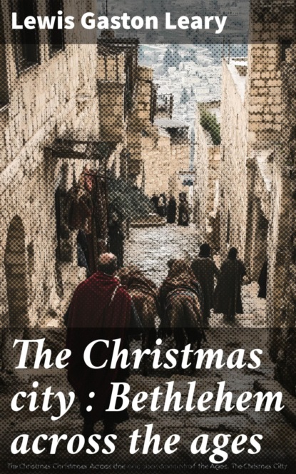 The Christmas city : Bethlehem across the ages