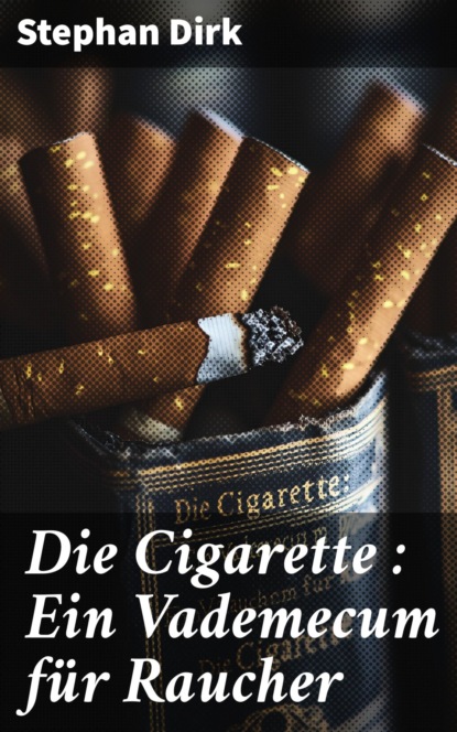 Die Cigarette : Ein Vademecum für Raucher