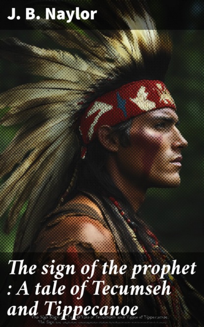 The sign of the prophet : A tale of Tecumseh and Tippecanoe