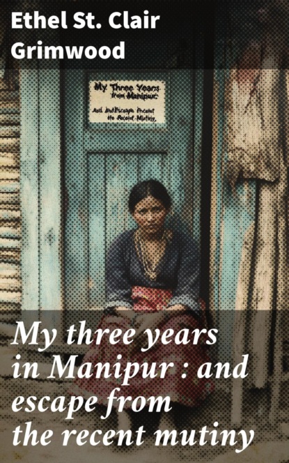 My three years in Manipur : and escape from the recent mutiny