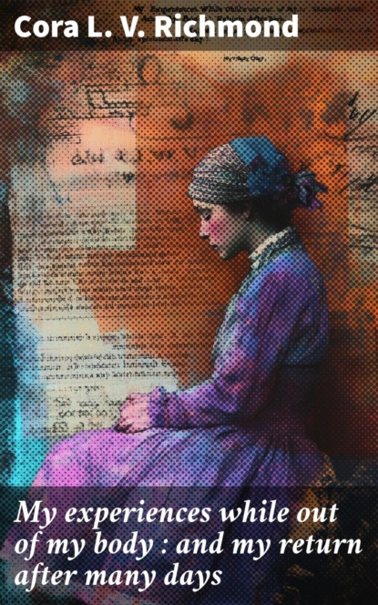 My experiences while out of my body : and my return after many days