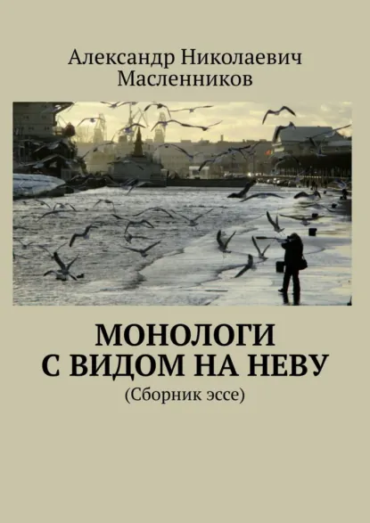 Обложка книги Монологи с видом на Неву. (Сборник эссе), Александр Николаевич Масленников