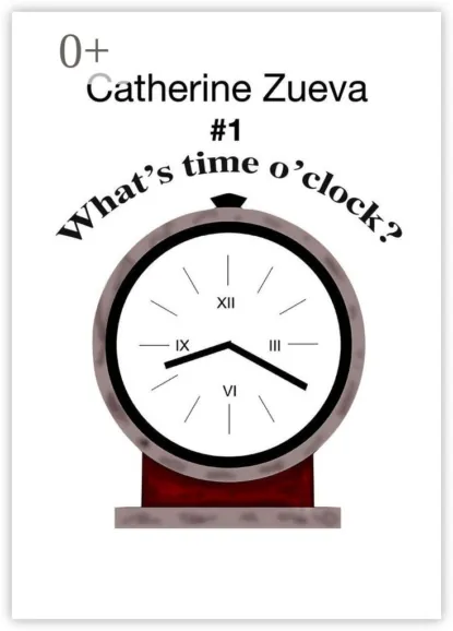 Обложка книги What’s time o’clock? #1. Poetry for kids, Catherine Zueva
