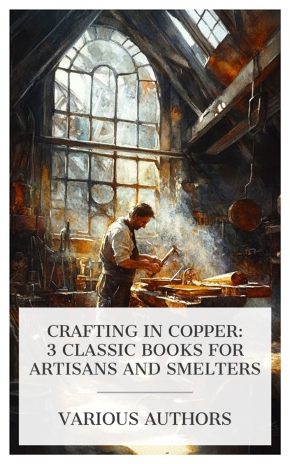 Crafting in Copper: 3 Classic Books for Artisans and Smelters