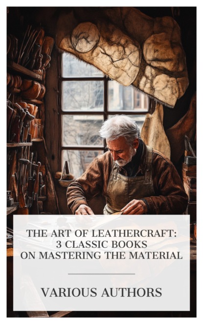 The Art of Leathercraft: 3 Classic Books on Mastering the Material