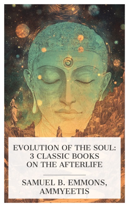 Evolution of the Soul: 3 Classic Books on the Afterlife