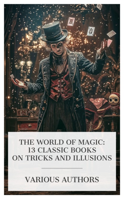 The World of Magic: 13 Classic Books on Tricks and Illusions