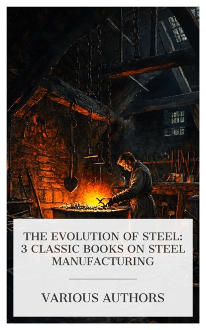 The Evolution of Steel: 3 Classic Books on Steel Manufacturing
