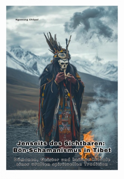 Jenseits des Sichtbaren: Bön-Schamanismus in  Tibet