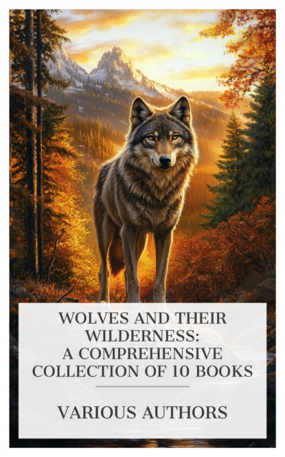 Wolves and Their Wilderness: A Comprehensive Collection of 10 Books
