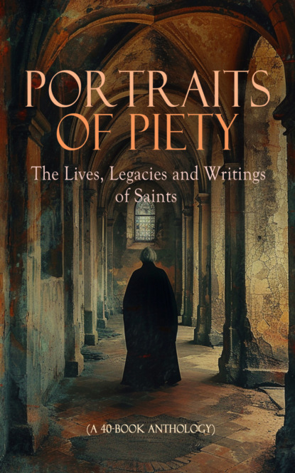 Portraits of Piety: The Lives, Legacies and Writings of Saints (A 40-Book Anthology)