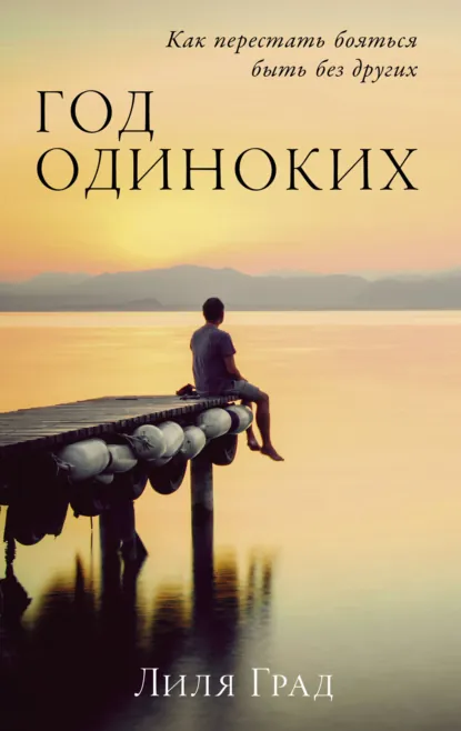 Обложка книги Год одиноких: Как перестать бояться быть без других, Лиля Град