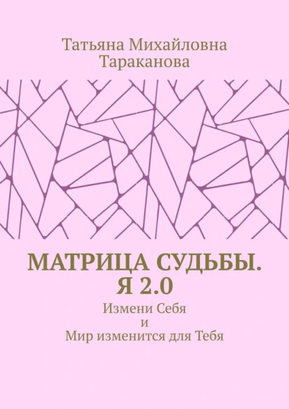Матрица Судьбы. Я 2.0. Измени Себя и Мир изменится для Тебя