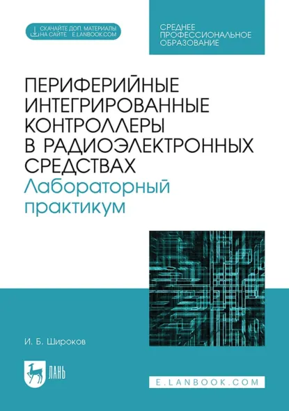 Обложка книги Периферийные интегрированные контроллеры в радиоэлектронных средствах. Лабораторный практикум. Учебное пособие для СПО, Игорь Борисович Широков