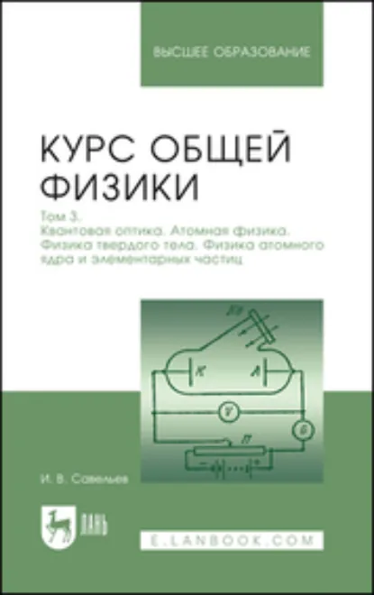 Обложка книги Курс общей физики. Том 3. Квантовая оптика. Атомная физика. Физика твердого тела. Физика атомного ядра и элементарных частиц, И. В. Савельев