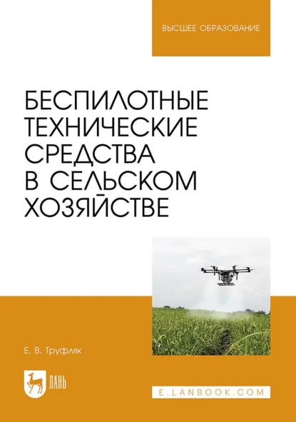 Обложка книги Беспилотные технические средства в сельском хозяйстве. Учебное пособие для вузов, Е. В. Труфляк
